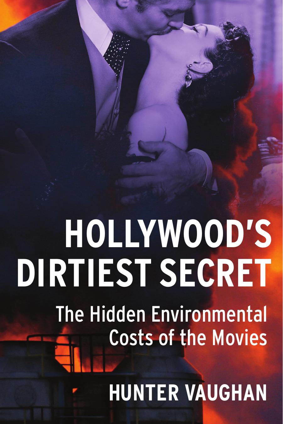 Hollywood's Dirtiest Secret: The Hidden Environmental Costs of the Movies by Hunter Vaughan