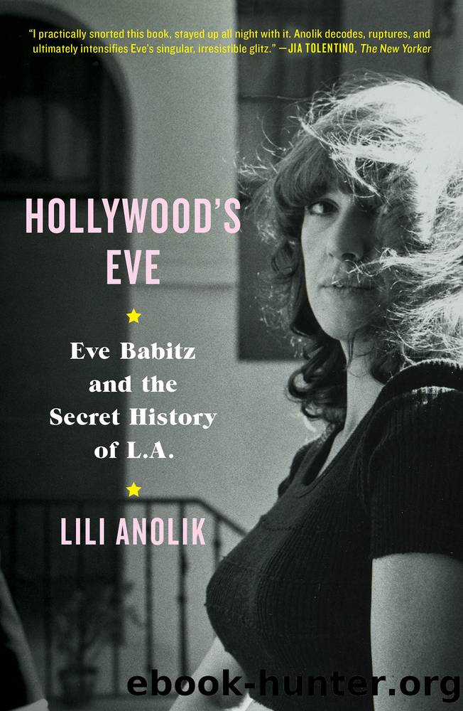 Hollywood's Eve_Eve Babitz and the Secret History of L.A. by Lili Anolik
