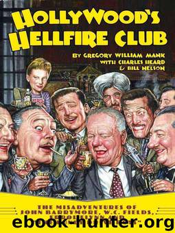 Hollywood's Hellfire Club: The Misadventures of John Barrymore, W.C. Fields, Errol Flynn and the Bundy Drive Boys by Gregory William Mank
