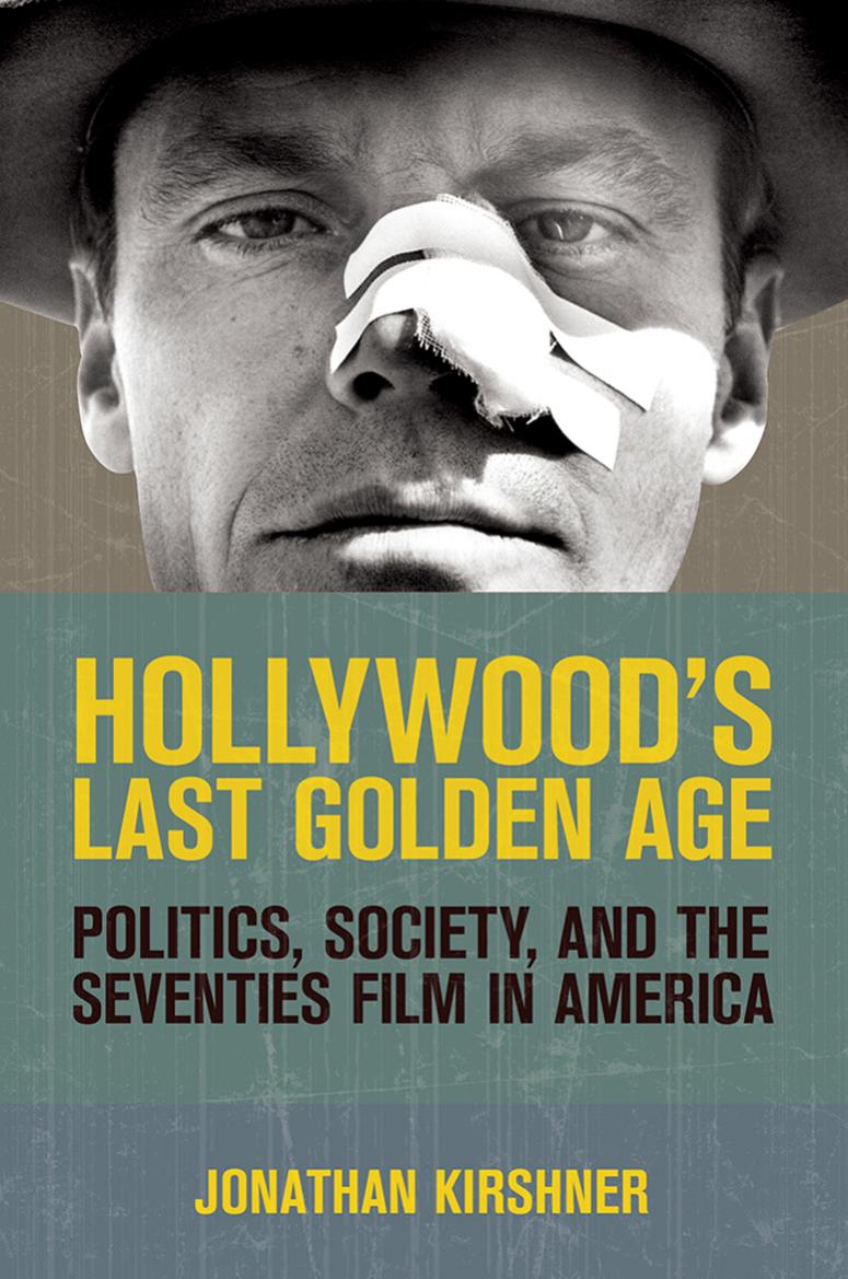 Hollywood's Last Golden Age: Politics, Society, and the Seventies Film in America by by Jonathan Kirshner