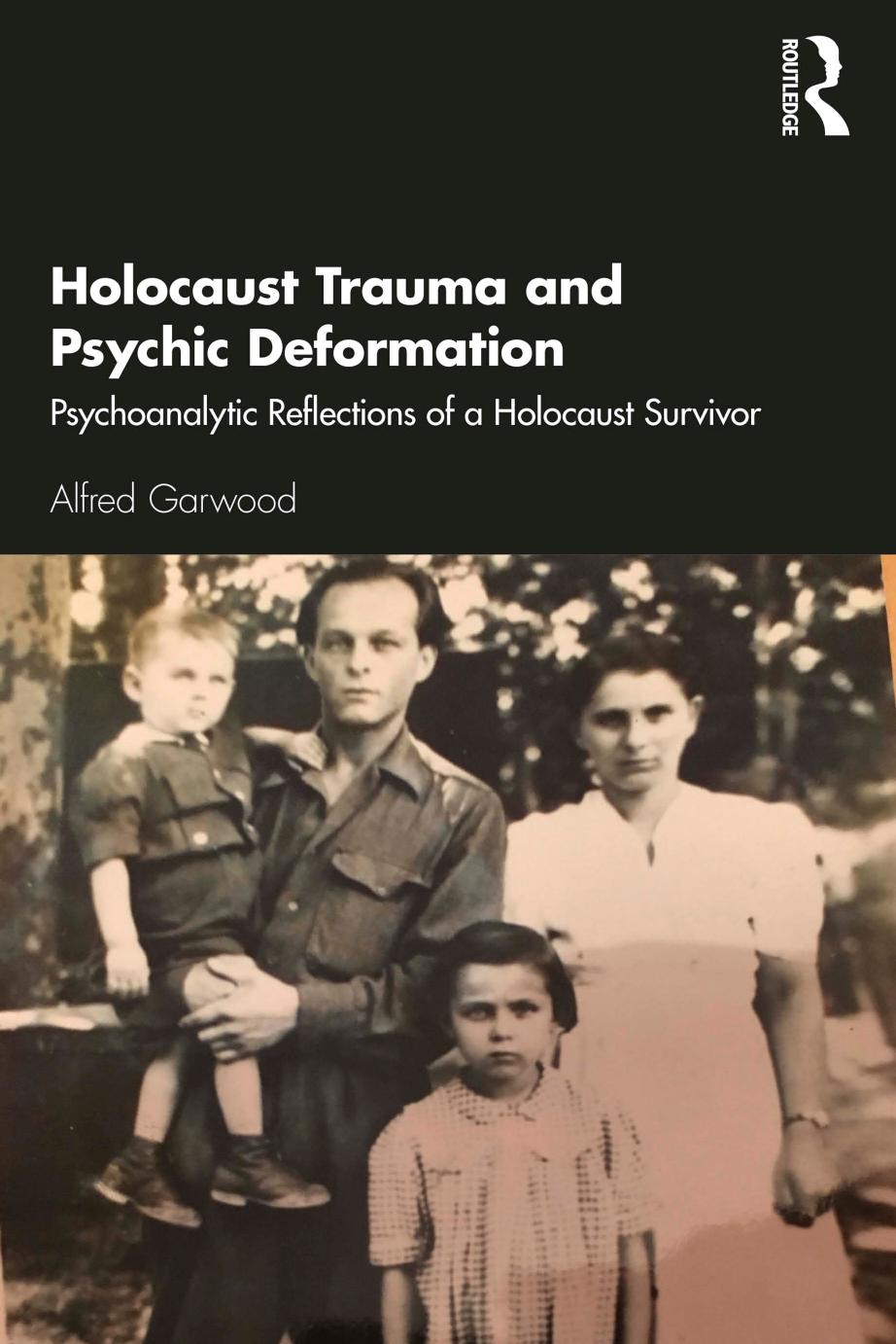 Holocaust Trauma and Psychic Deformation: Psychoanalytic Reflections of a Holocaust Survivor by Alfred Garwood