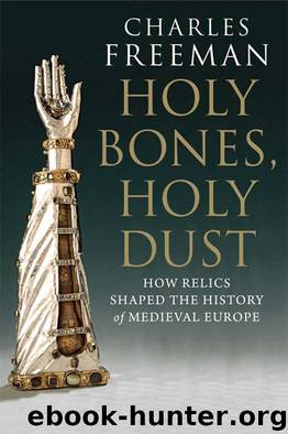 Holy Bones, Holy Dust: How Relics Shaped the History of Medieval Europe by Charles Freeman