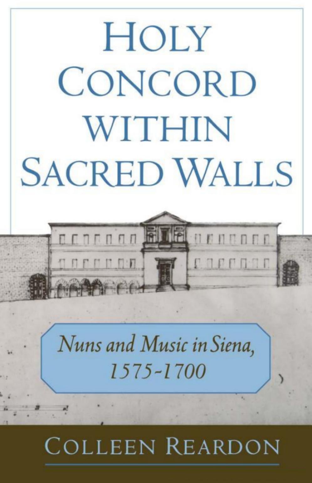 Holy Concord within Sacred Walls: Nuns and Music in Siena, 1575-1700 by Colleen Reardon