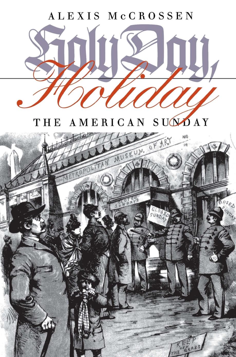 Holy Day, Holiday: The American Sunday by Alexis McCrossen