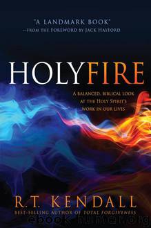 Holy Fire: A Balanced, Biblical Look at the Holy Spirit's Work in Our Lives by RT Kendall