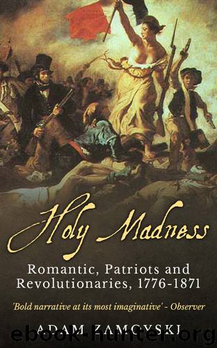 Holy Madness: Romantics, Patriots and Revolutionaries, 1776-1871 by Adam Zamoyski