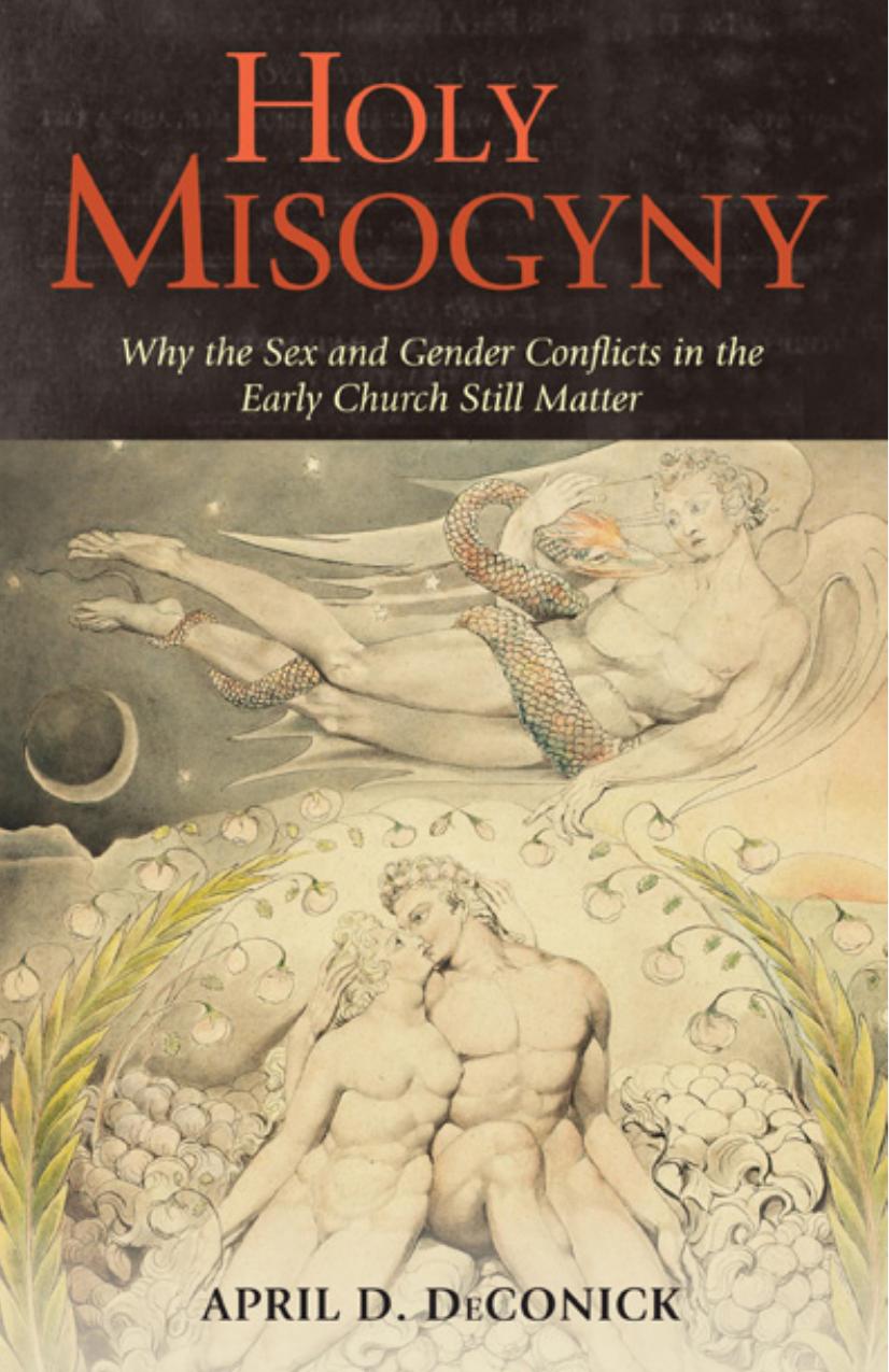 Holy Misogyny: Why the Sex and Gender Conflicts in the Early Church Still Matter (repost) by April D. DeConick
