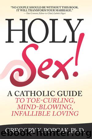Holy Sex!: A Catholic Guide to Toe-Curling, Mind-Blowing, Infallible Loving by Gregory Popcak