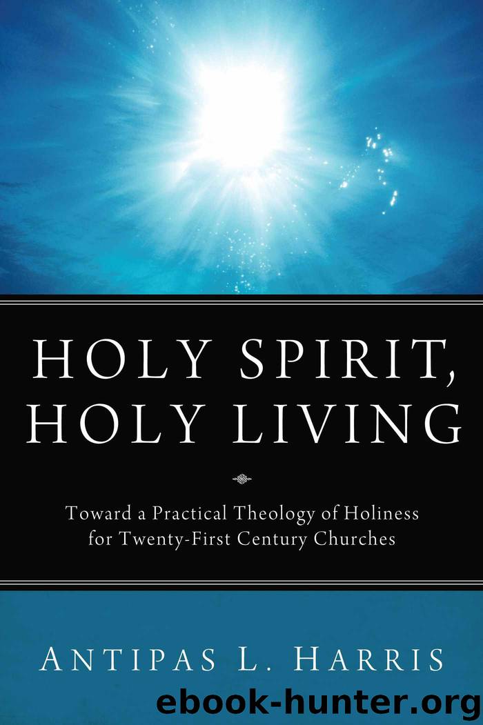 Holy Spirit, Holy Living: Toward A Practical Theology of Holiness for Twenty-First Century Churches by Harris Antipas L