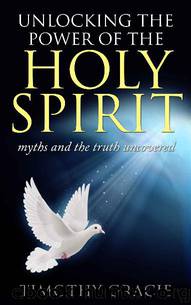 Holy Spirit: Unlocking the Power of the Holy Spirit by Timothy Gracie