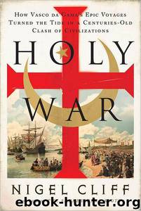 Holy War: How Vasco Da Gama's Epic Voyages Turned the Tide in a Centuries-Old Clash of Civilizations by Nigel Cliff