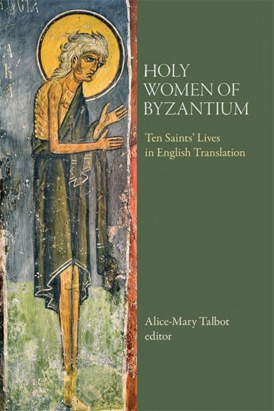 Holy Women of Byzantium: Ten Saints' Lives in English Translation by Alice-Mary Talbot (ed.)