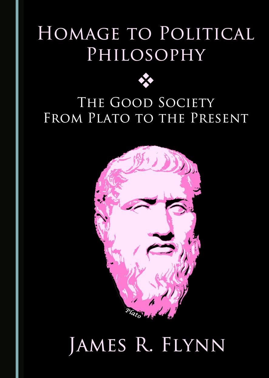 Homage to Political Philosophy: The Good Society From Plato to the Present by James Robert Flynn