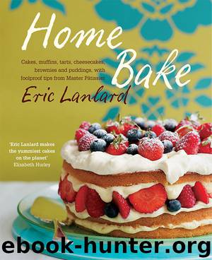 Home Bake: Cakes, muffins, tarts, cheesecakes, brownies and puddings, with foolproof tips from Master Pâtissier by Eric Lanlard