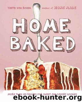 Home Baked: More Than 150 Recipes for Sweet and Savory Goodies by Yvette van Boven