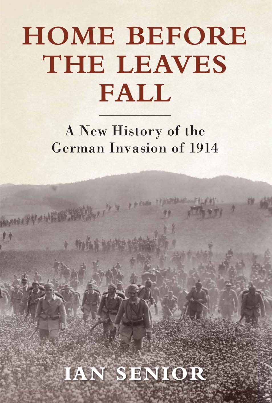 Home Before the Leaves Fall: A New History of the German Invasion of 1914 by Germany. Heer;Senior Ian