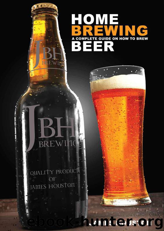 Home Brewing: A Complete Guide On How To Brew Beer by Houston James