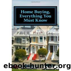 Home Buying, Everything You Must Know by Paul E. Hunt Esq