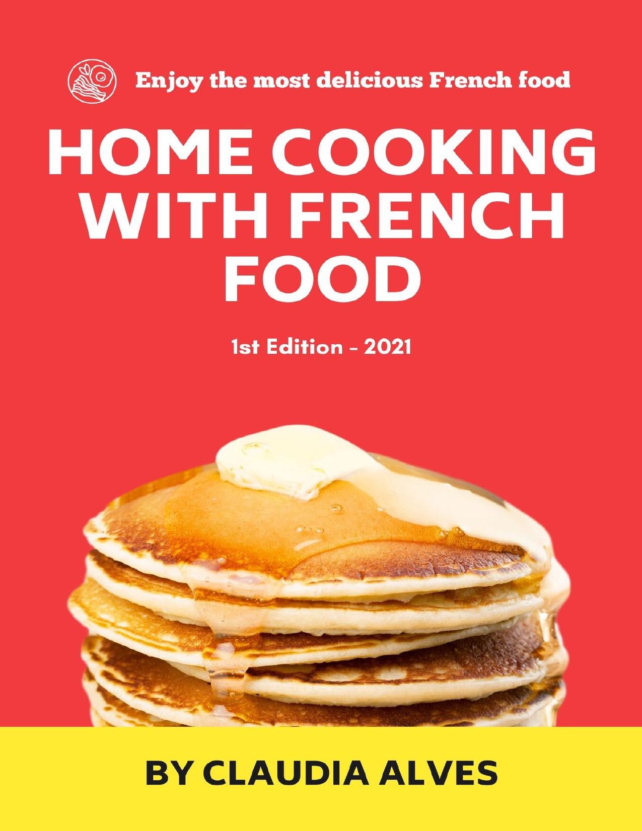 Home Cooking with French Food: Quick Easy & Delicious french Recipes to Cook at Home for your by Alves Claudia