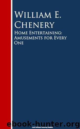 Home Entertaining: Amusements for Every One by William E. Chenery