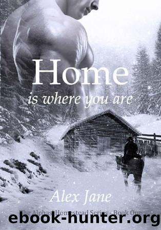 Home Is Where You Are (The Alphas' Homestead Series Book 1) by Alex Jane