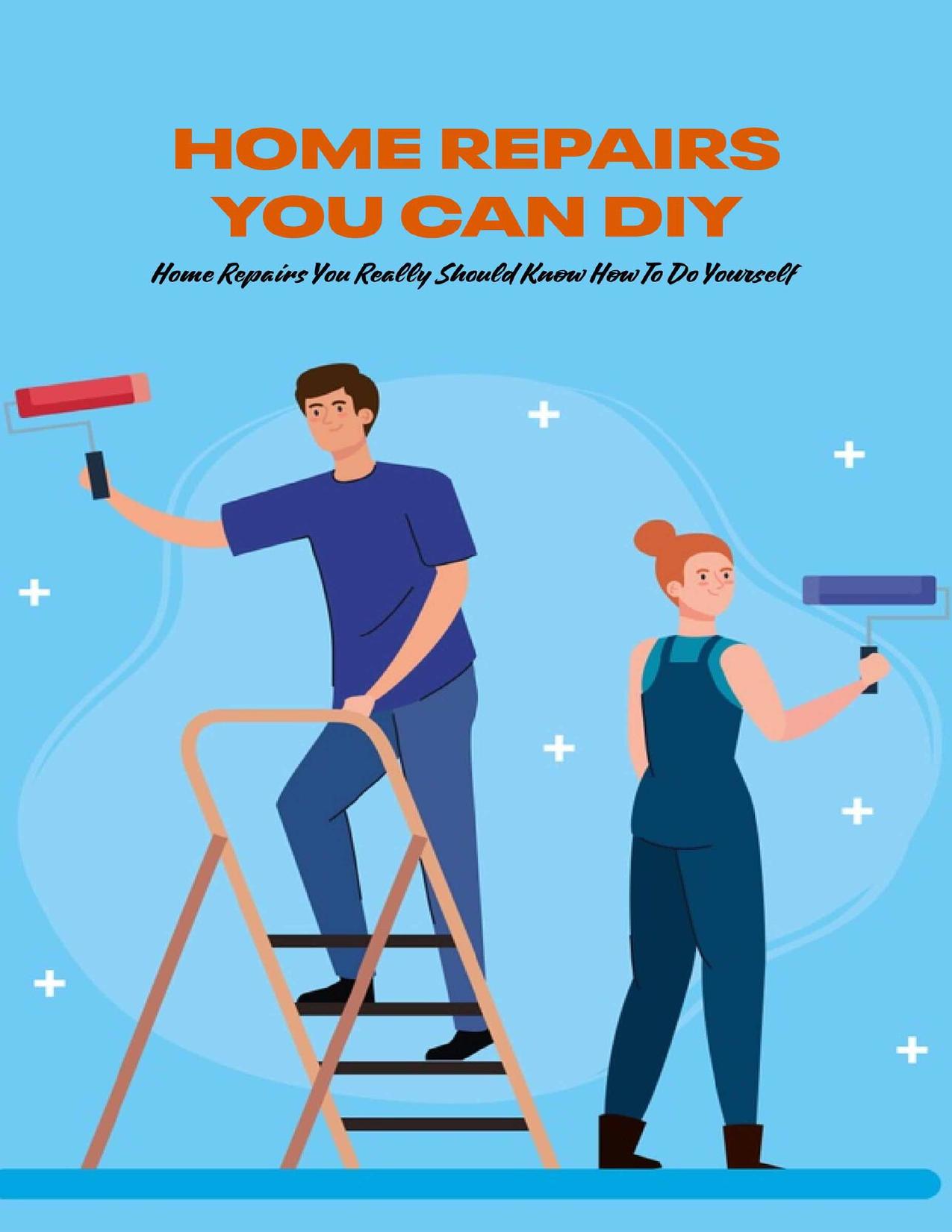 Home Repairs You Can DIY: Home Repairs You Really Should Know How To Do Yourself: Common Home Repairs You Can Actually Do Yourself by LUCAS FANTROY