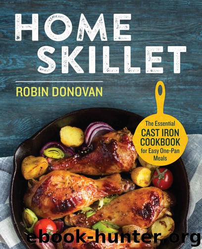 Home Skillet: The Essential Cast Iron Cookbook for Easy One-Pan Meals by Robin Donovan
