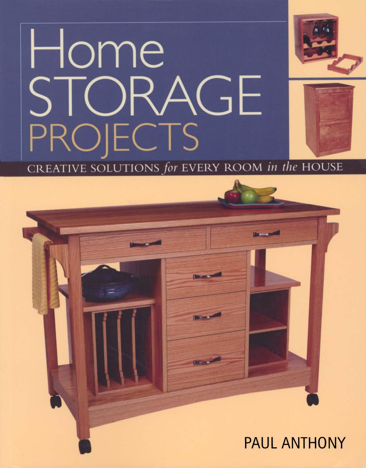 Home Storage Projects Creative Solutions for Every Room in the House by Paul Anthony