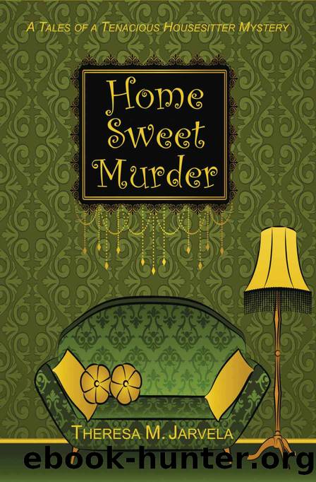 Home Sweet Murder (Tales of a Tenacious Housitter Mysteries Book 1) by Theresa M. Jarvela