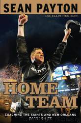 Home Team: Coaching the Saints and New Orleans Back to Life by Sean Payton & Ellis Henican