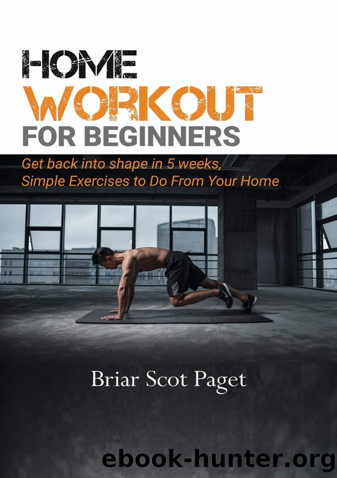 Home Workout for Beginners: Get Back into Shape in 5 Weeks, Simple Exercises to Do from Your Home by Paget Briar Scot