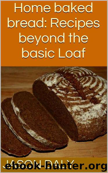 Home baked bread: Recipes beyond the basic Loaf (Use your Loaf: How to bake bread at home) by Daly Jason