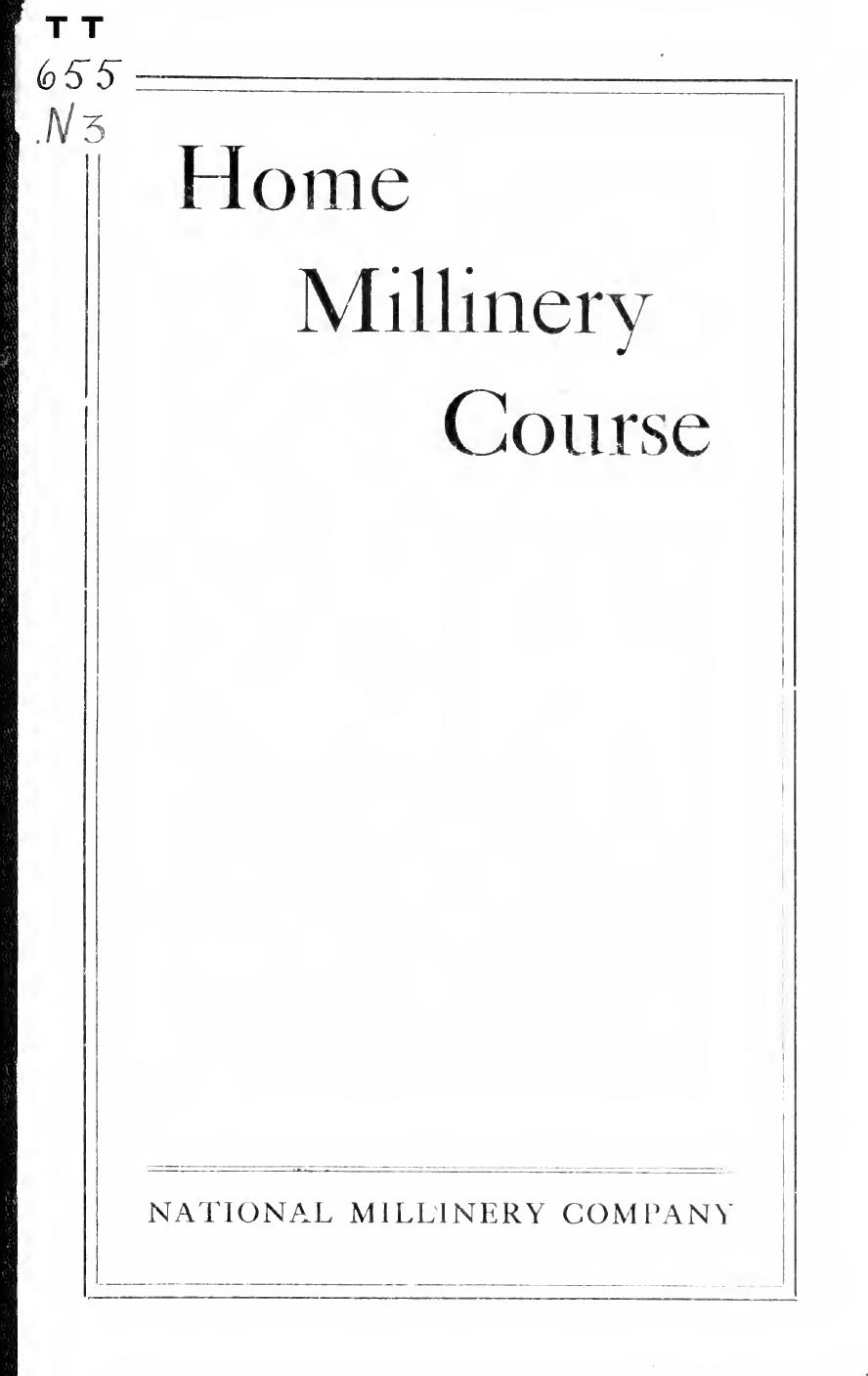 Home millinery course; a thorough, practical and complete series of lessons by National Millinery Company