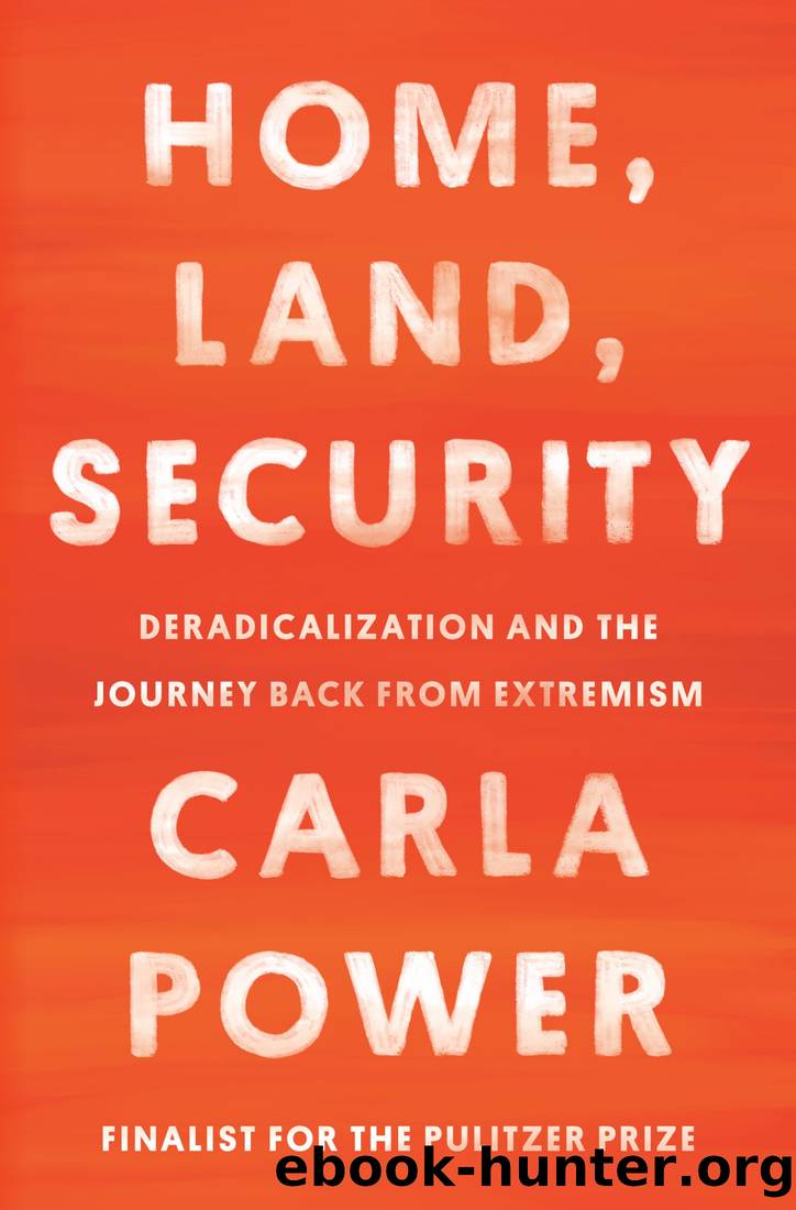 Home, Land, Security: Deradicalization and the Journey Back From Extremism by Carla Power