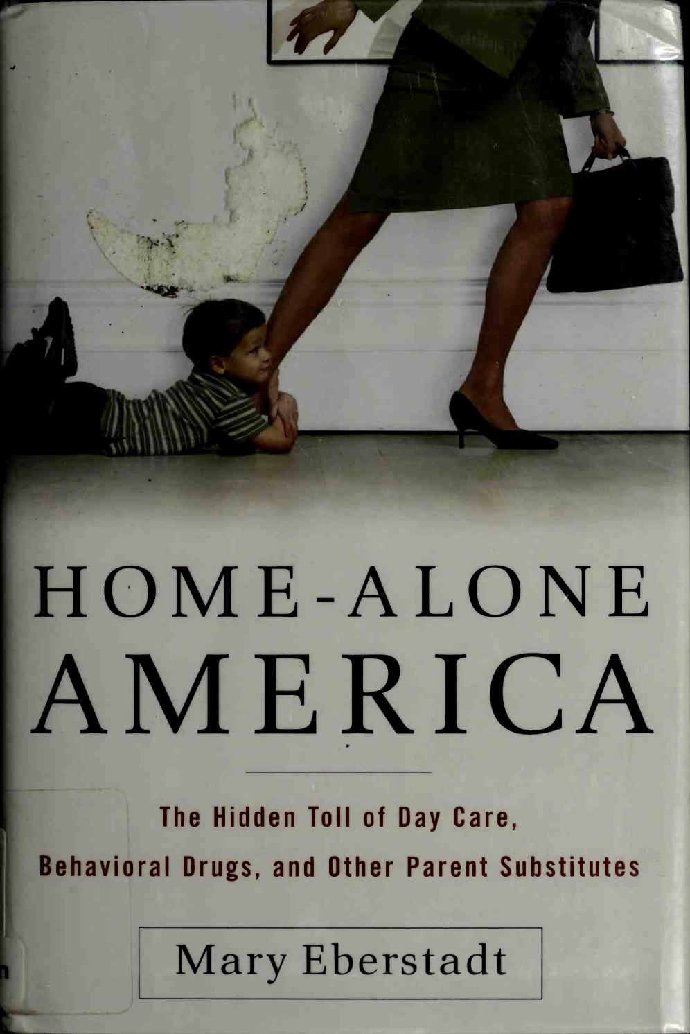 Home-Alone America: The Hidden Toll of Day Care, Behavioral Drugs, and Other Parent Substitutes by Unknow