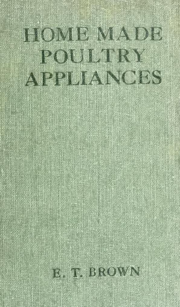 Home-made poultry appliances; what to make and how to make it by Brown Edward Thomas 1877-1943