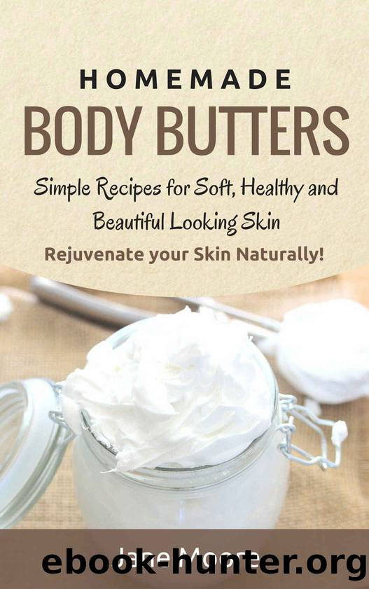 Homemade Body Butters: Simple Recipes for Soft, Healthy, and Beautiful Looking Skin. Rejuvenate your Skin Naturally! (DIY and Hobbies) by DIY & Hobbies & Jane Moore