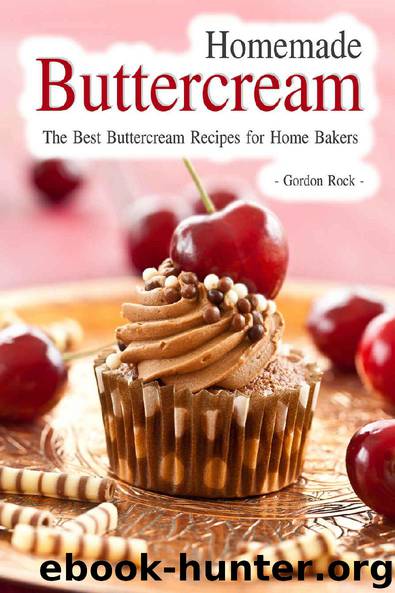 Homemade Buttercream: The Best Buttercream Recipes for Home Bakers by Gordon Rock