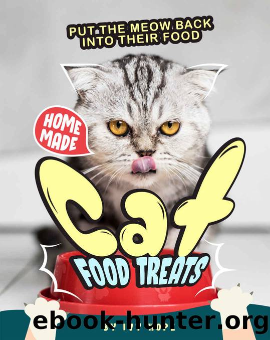 Homemade Cat Food Treats: Put the Meow Back into Their Food by Ivy Hope