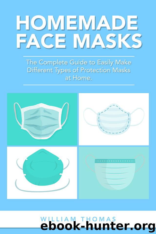 Homemade Face Masks: The Complete Guide to Easily Make Different Types of Protection Masks at Home. by Thomas William
