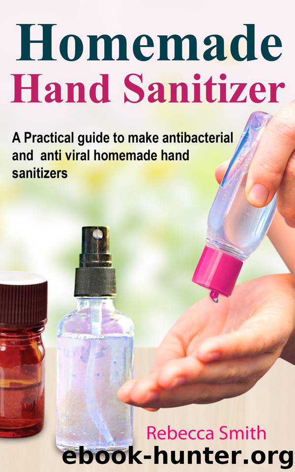 Homemade Hand Sanitizer: A Practical guide to make anti-bacterial and anti-viral homemade hand sanitizers by Smith Rebecca
