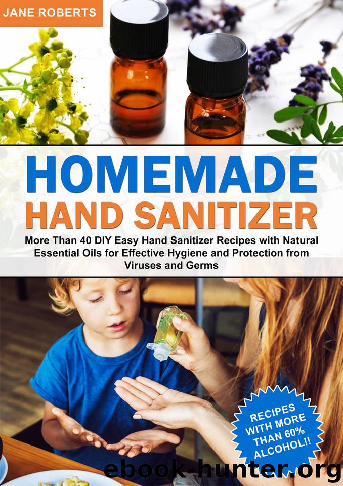 Homemade Hand Sanitizer: More Than 40 DIY Easy Hand Sanitizer Recipes with Natural Essential Oils for Effective Hygiene and Protection from Viruses and Germs by Roberts Jane