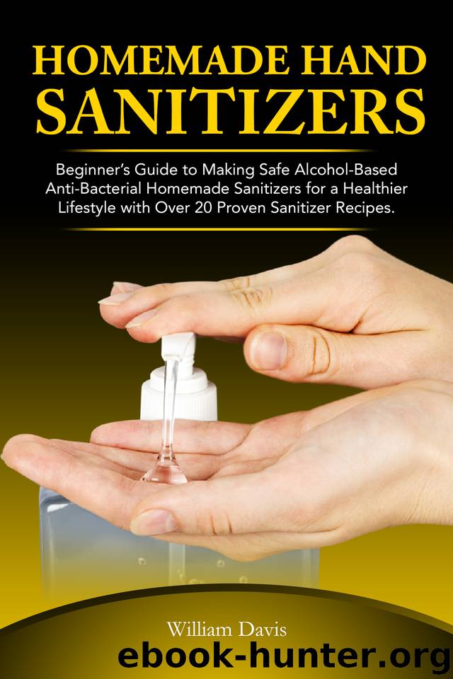 Homemade Hand Sanitizers: Beginner’s Guide to Making Safe Alcohol-Based Anti-bacterial Homemade Sanitizers for a Healthier Lifestyle by Davis Dr. William