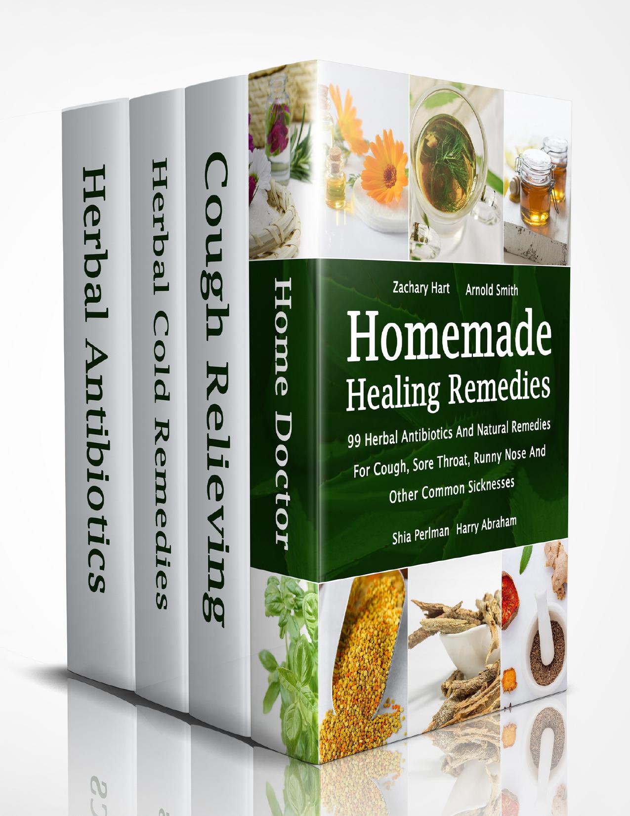 Homemade Healing Remedies: 99 Herbal Antibiotics And Natural Remedies For Cough, Sore Throat, Runny Nose And Other Common Sicknesses: (Alternative Medicine, Natural Healing, Medicinal Herbs) by Abraham Harry & Perlman Shia & Smith Arnold & Hart Zachary