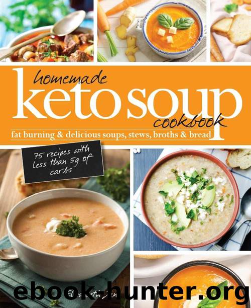 Homemade Keto Soup Cookbook: Fat Burning & Delicious Soups, Stews, Broths & Bread (Elizabeth Jane Cookbook Book 13) by Elizabeth Jane