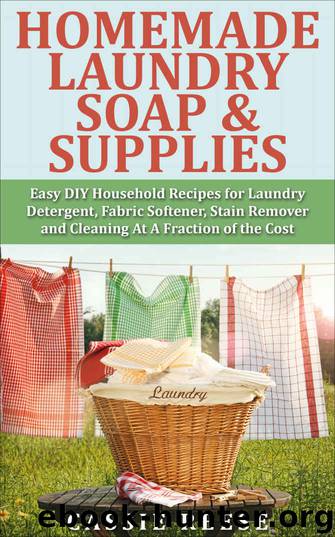 Homemade Laundry Soap & Supplies: Easy DIY Household Recipes for Laundry Detergent, Fabric Softener, Stain Remover and Cleaning At A Fraction of the Cost by Cassie Reese