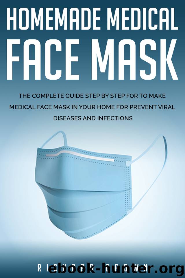 Homemade Medical Face Mask: The Complete Guide Step by Step For to make medical face mask in your home for prevent viral diseases and infection. by Brown Richard