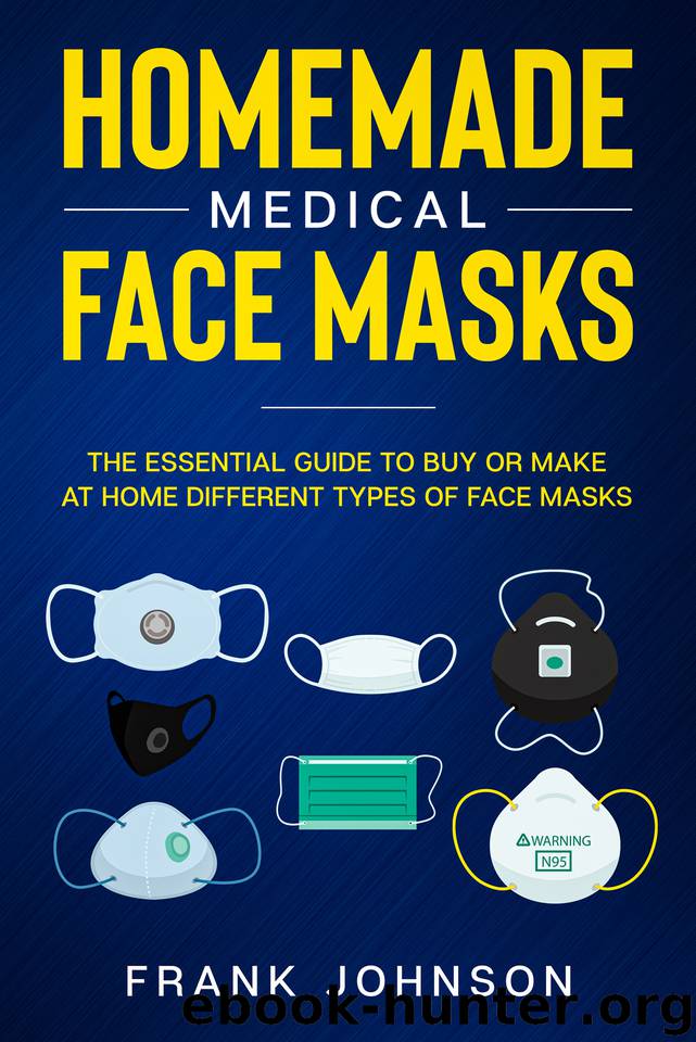 Homemade Medical Face Masks: The Essential Guide to Buy or Make at Home Different Types of Face Masks by Johnson Frank
