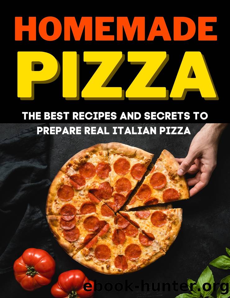 Homemade Pizza: The Best Recipes and Secrets to prepare real Italian pizza by EDITION GJFB