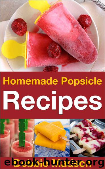 Homemade Popsicle Recipes: 50 treats for kids (Cooking with Kids Series) by Debbie Madson
